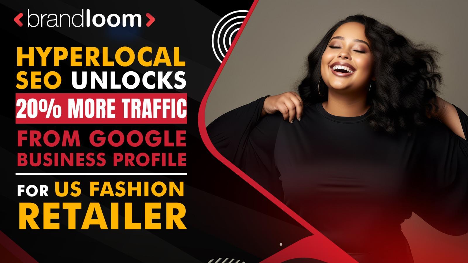 20% Surge in GBP Traffic with Hyperlocal SEO for US Fashion Retailer | BrandLoom