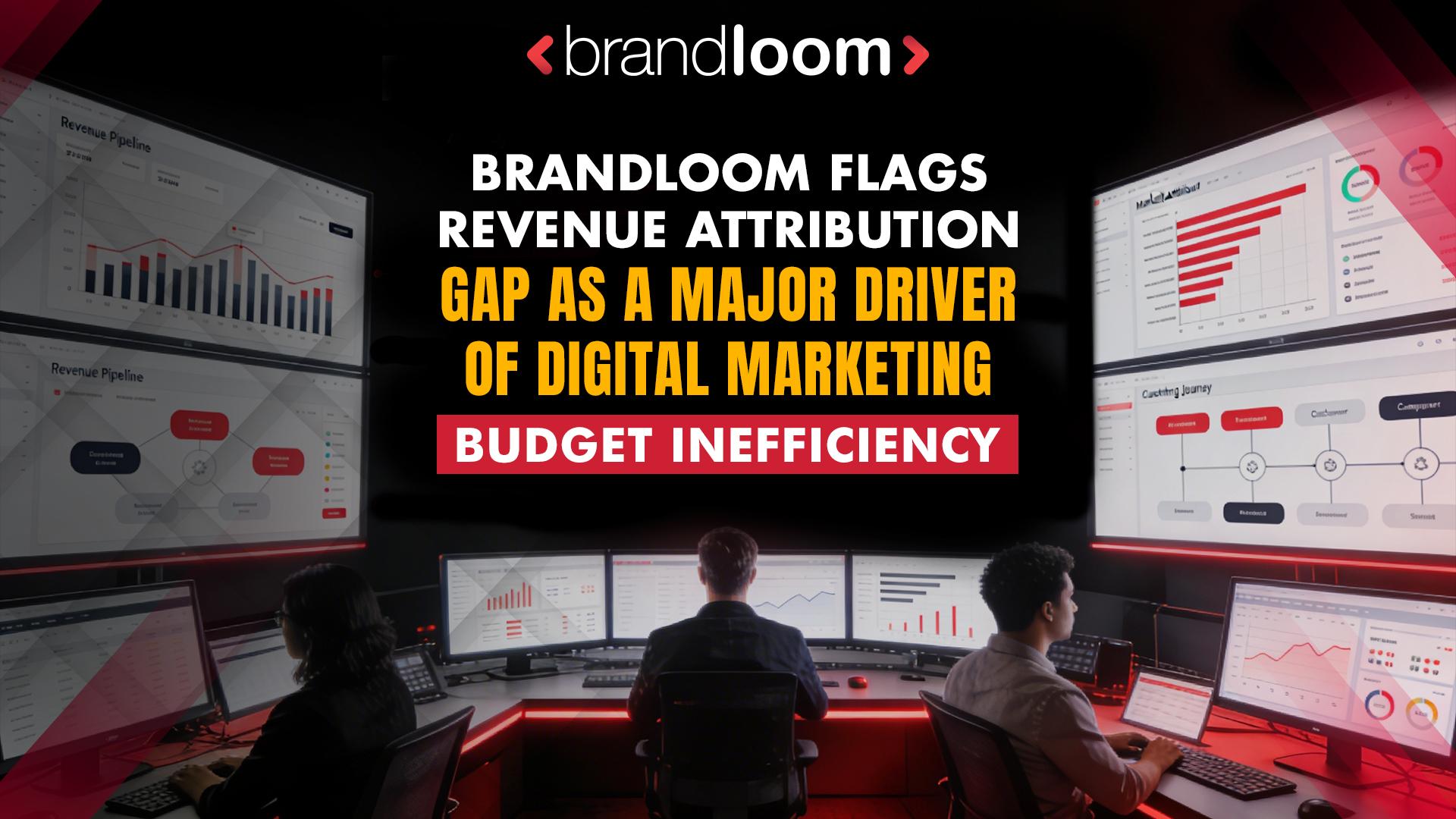 BrandLoom Flags Revenue Attribution Gap as a Major Driver of Digital Marketing Budget Inefficiency