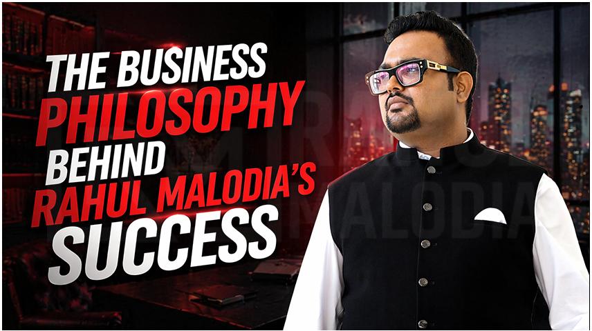 The Business Philosophy Behind Rahul Malodia’s Success