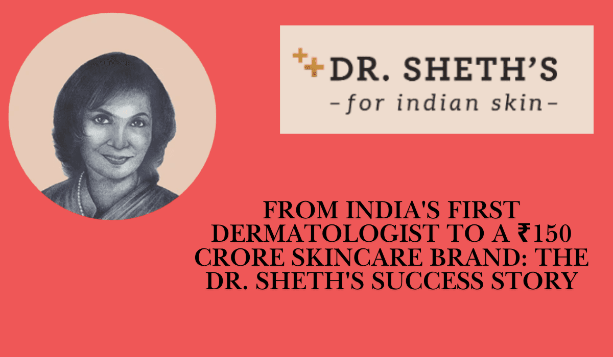 From India's First Dermatologist to a ₹150 Crore Skincare Brand: The Dr. Sheth's Success Story